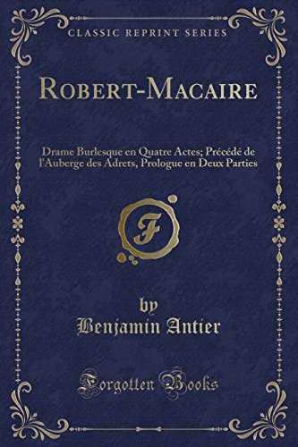 Robert-Macaire: Drame Burlesque En Quatre Actes; Precede de L'Auberge Des Adrets, Prologue En Deux Parties (Classic Reprint)