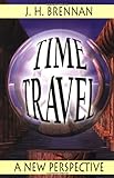 Time Travel: A Guide for Beginners: A New Perspective by