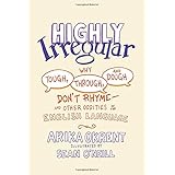 Highly Irregular: Why Tough, Through, and Dough Don't Rhyme―And Other Oddities of the English Language