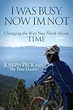 I Was Busy Now I'm Not: Changing the Way You Think About Time (English Edition) by