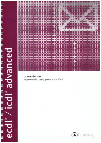 Download ECDL/ICDL Advanced Syllabus 1.5 Module AM6 Presentation Using PowerPoint 2007 (Advanced European Computer Driving Licence) Download ECDL/ICDL Advanced Syllabus 1.5 Module AM6 Presentation Using PowerPoint 2007 (Advanced European Computer Driving Licence)