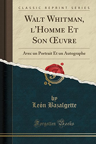Walt Whitman, L'Homme Et Son Oeuvre: Avec Un Portrait Et Un Autographe (Classic Reprint)