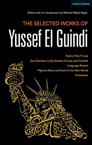 The Selected Works of Yussef El Guindi: Back of the Throat / Our Enemies: Lively Scenes of Love and
