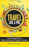 Travel Like A Pro: Road-Tested Tips for Digital Nomads and Frequent Travelers by