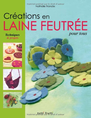 couverture de : Cr&eacute;ations en laine feutr&eacute;e pour tous
