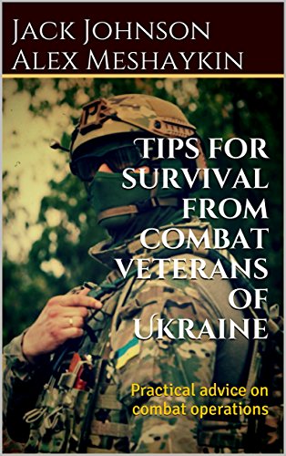 Tips for survival from combat veterans of Ukraine: Practical advice on combat operations (English Edition)