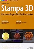 Stampa 3D. Il manuale per hobbisti e maker