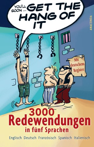 Get the Hang of it. 3000 Redewendungen in fünf Sprachen - Englisch, Deutsch, Französisch, Spanisch, Italienisch. Mit deutschem Register