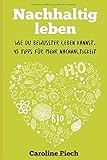 Nachhaltig leben: Wie du bewusster Leben kannst. 45 Tipps für mehr Nachhaltigkeit by 
