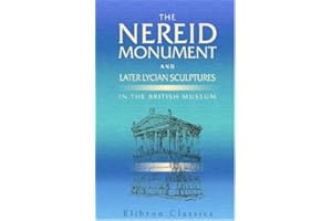 The Nereid Monument and Later Lycian Sculptures in the British Museum