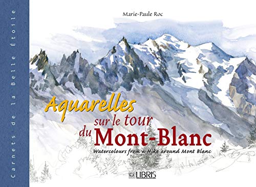 Aquarelles sur le tour du Mont-Blanc : Edition bilingue français-anglais Aquarelles sur le tour du Mont-Blanc : Edition bilingue français-anglais