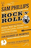 Sam Phillips: The Man Who Invented Rock 'n' Roll by 