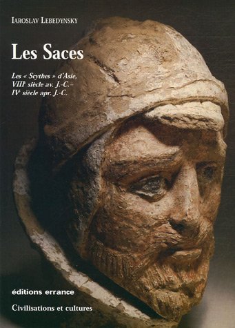 Les Saces : Les Scythes d'Asie, VIIIè siècle av. J.C. IVè siècle apr. JC