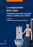 Le trasgressioni della carne. Il desiderio omosessuale nel mondo islamico e cristiano, sec. XII-XX
