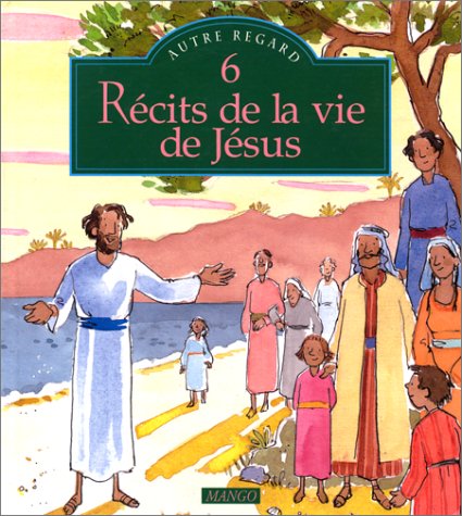 6 récits de la vie de Jésus