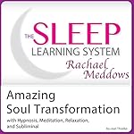 Amazing Soul Transformation: Hypnosis, Meditation, and Subliminal: The Sleep Learning System Featuring Rachael Meddows