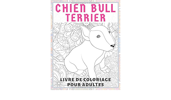 Amazon Fr Chien Bull Terrier Livre De Coloriage Pour Adultes Leclerc Lyana Livres