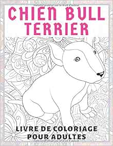 Amazon Fr Chien Bull Terrier Livre De Coloriage Pour Adultes Leclerc Lyana Livres