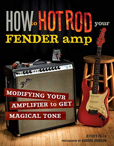 How to Hot Rod Your Fender Amp:Modifying your Amplifier for Magical Tone (English Edition) How to Hot Rod Your Fender Amp:Modifying your Amplifier for Magical Tone (English Edition)