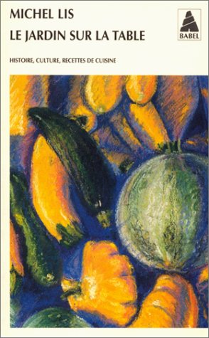 Le jardin sur la table. Histoire, culture, recettes de cuisine francais