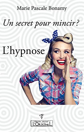 Un secret pour mincir ? L'hypnose: Allégez vos pensées, Oubliez les régimes, Mangez et mincissez gratuit Un secret pour mincir ? L'hypnose: Allégez vos pensées, Oubliez les régimes, Mangez et mincissez gratuit