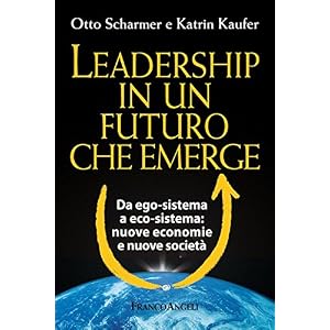Leadership in un futuro che emerge. Da ego-sistema a eco-sistema: nuove economie e nu