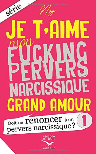 Télécharger Je t'aime mon fucking pervers narcissique Grand Amour 1: Doit-on renoncer à un pervers narcissique Livre PDF Gratuit
