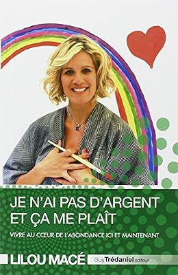 Lilou Macé Je n'ai pas d'argent et ça me plait : Vivre au coeur de l'abondance ici et maintenant