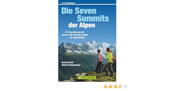 Die Seven Summits Der Alpen 42 Traumtouren Auf Und Um Die Hochsten Gipfel Der Alpenlander Amazon De Dick Andreas Heiligensetzer Stefan Bucher