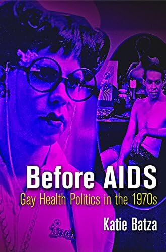 Before AIDS: Gay Health Politics in the 1970s (Politics and Culture in Modern America)