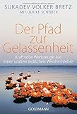 Der Pfad zur Gelassenheit: Kraftvolle Werkzeuge aus einer uralten indischen Weisheitslehre by Sukadev Volker Bretz, Ulrike Schöber