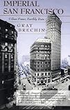 Imperial San Francisco: Urban Power, Earthly Ruin (California Studies in Critical Human Geography, 3, Band 3) by Gray Brechin
