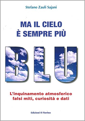 Ma il cielo è sempre più blu: L'inquinamento atmosferico. Falsi miti, curiosità e dati Ma il cielo è sempre più blu: L'inquinamento atmosferico. Falsi miti, curiosità e dati