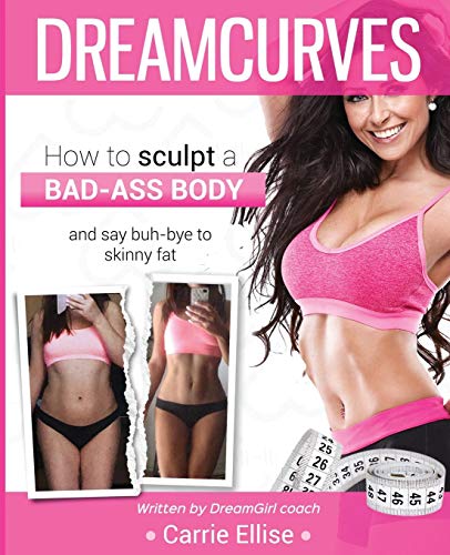 DreamCurves Fitness Model Body Transformation Guide: How to sculpt a bad-ass body and say buh-bye to skinny fat