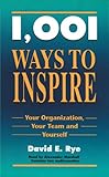 1001 Ways to Inspire: Your Organization, Your Team, and Yourself by