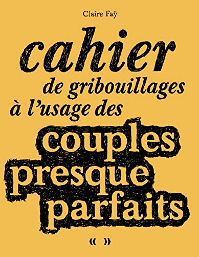 Cahier de gribouillages à l'usage des couples presques parfaits Cahier de gribouillages à l'usage des couples presques parfaits