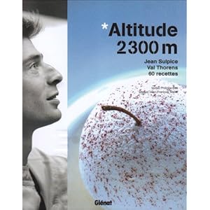 Altitude 2300m : Jean Sulpice, Val Thorens, 60 recettes Livre en Ligne Altitude 2300m : Jean Sulpice, Val Thorens, 60 recettes Livre en Ligne - Telecharger Ebook