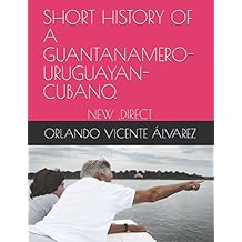 SHORT HISTORY OF A GUANTANAMERO- URUGUAYAN-CUBANO.:NEW,DIRECT,EXCELLENT