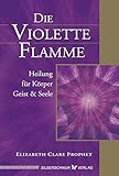 Die violette Flamme. Heilung für Körper, Geist und Seele by 