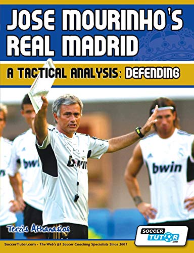 Jose Mourinho's Real Madrid - A Tactical Analysis: Defending Jose Mourinho's Real Madrid - A Tactical Analysis: Defending