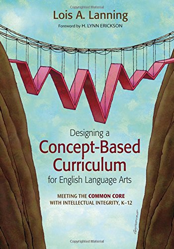 Designing a Concept-Based Curriculum for English Language Arts: Meeting the Common Core With Intellectual Integrity, K–12 (Concept-Based Curriculum and Instruction Series)