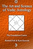 The Art and Science of Vedic Astrology: The Foundation Course by 