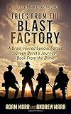  Tales from the Blast Factory: A Brain Injured Special Forces Green Beret\'s Journey Back from the Brink