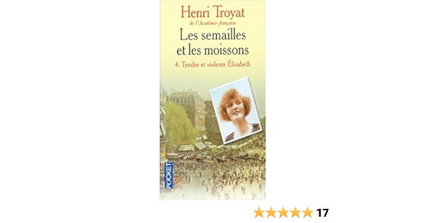 Amazon Fr Les Semailles Et Les Moissons Tome 4 Tendre Et Violente Elisabeth Troyat Henri Livres