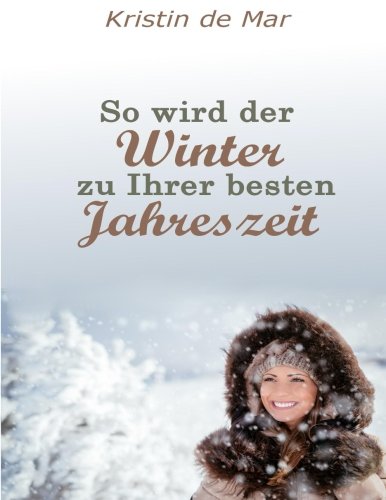 Download So wird der Winter zu deiner Besten Jahreszeit: Über die positiven und negativen Begleiterscheinungen des Winters Download So wird der Winter zu deiner Besten Jahreszeit: Über die positiven und negativen Begleiterscheinungen des Winters