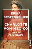 Charlotte von Mexiko: Triumph und Tragödie einer Kaiserin by Erika Bestenreiner