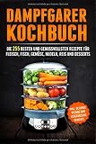 Dampfgarer Kochbuch: Die 255 Besten und genussvollsten Rezepte für Fleisch, Fisch, Gemüse, Nudeln, Reis und Desserts
