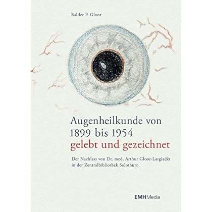 [PDF] Augenheilkunde von 1899 bis 1954 - gelebt und gezeichnet: Der Nachlass von Arthur Gloor- LargiadÁ¨r in der Zentralbibliothek Solothurn KOSTENLOS DOWNLOAD