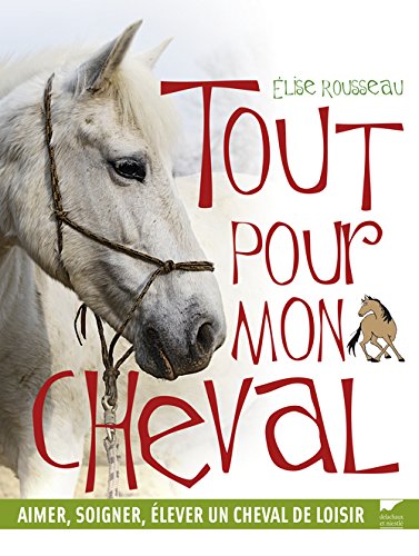 couverture de : Tout pour mon cheval. aimer, soigner, elever un cheval de...