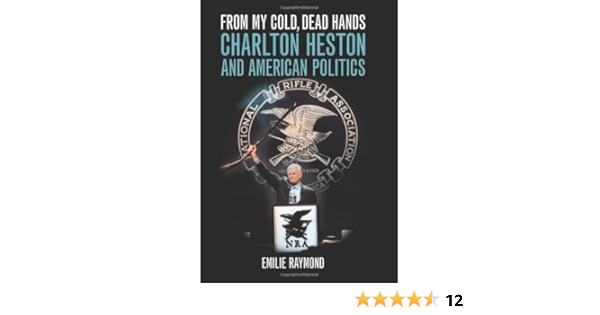 From My Cold Dead Hands Charlton Heston And American Politics English Edition Ebook Raymond Emilie Amazon De Kindle Shop
